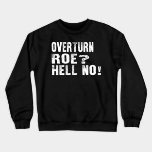 Overturn Roe Hell No, Pro Roe Crewneck Sweatshirt